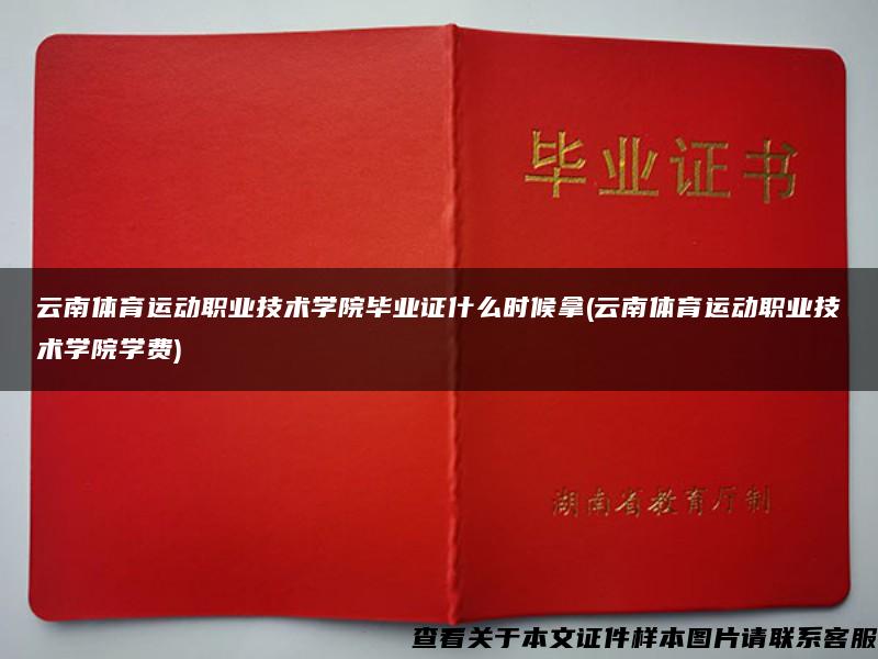 云南體育運動職業技術學院畢業證什么時候拿(云南體育運動職業技術學院學費)