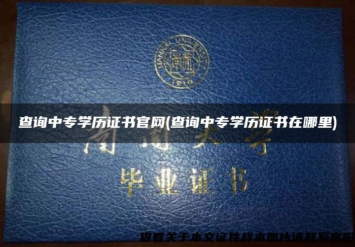 查詢中專學歷證書官網(查詢中專學歷證書在哪里)