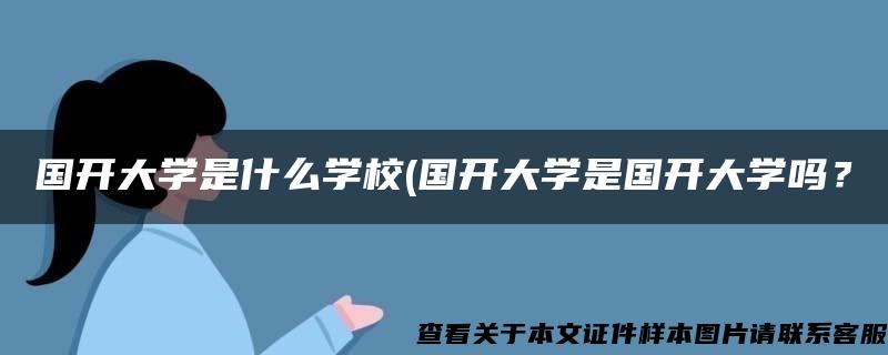 國開大學是什么學校(國開大學是國開大學嗎？
