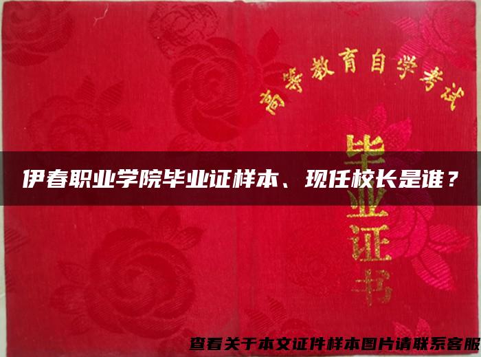 伊春職業學院畢業證樣本、現任校長是誰？