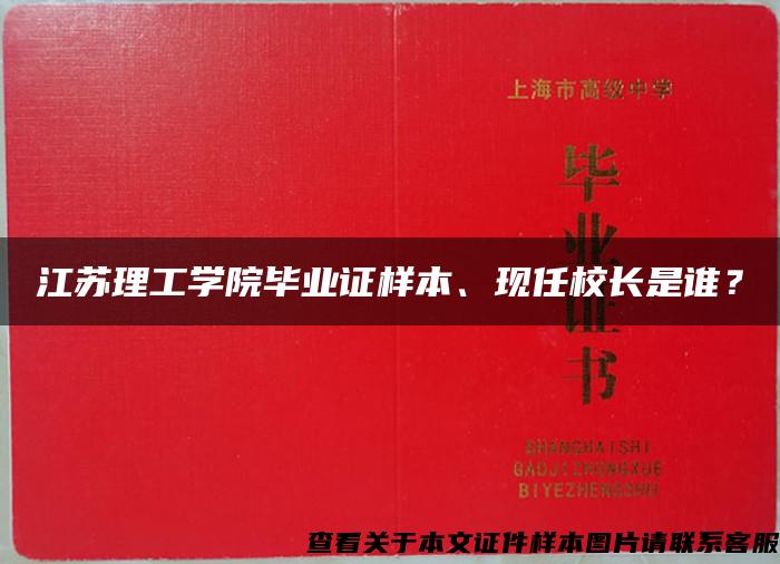 江蘇理工學院畢業證樣本、現任校長是誰？