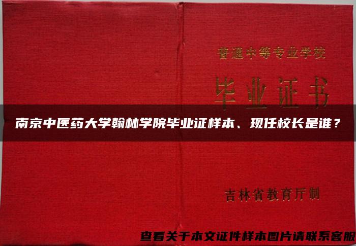南京中醫藥大學翰林學院畢業證樣本、現任校長是誰？