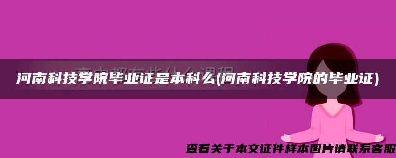 河南科技學院畢業證是本科么(河南科技學院的畢業證)