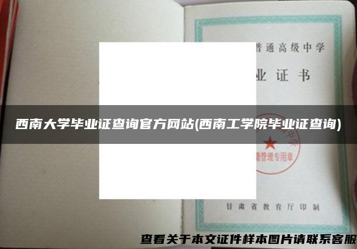西南大學畢業證查詢官方網站(西南工學院畢業證查詢)