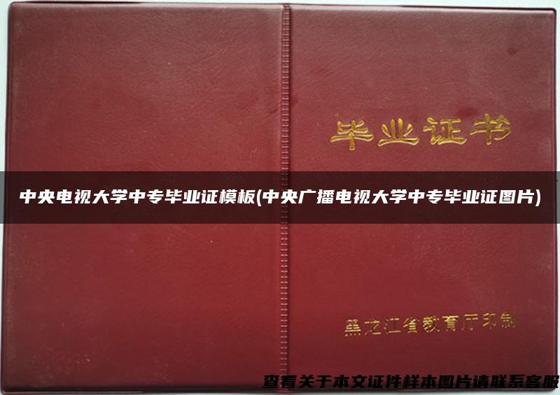 中央電視大學中專畢業證模板(中央廣播電視大學中專畢業證圖片)
