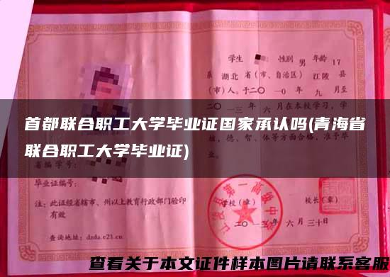 首都聯合職工大學畢業證國家承認嗎(青海省聯合職工大學畢業證)