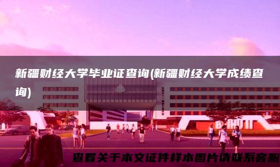 新疆財經大學畢業證查詢(新疆財經大學成績查詢)