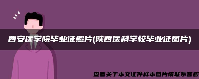 西安醫學院畢業證照片(陜西醫科學校畢業證圖片)