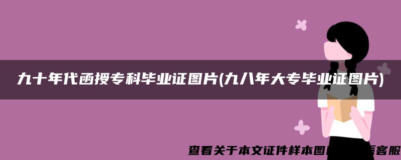 九十年代函授?？飘厴I證圖片(九八年大專畢業證圖片)