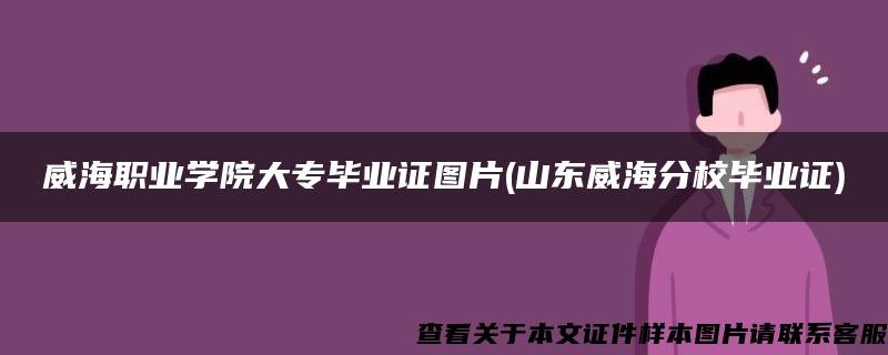 威海職業學院大專畢業證圖片(山東威海分校畢業證)