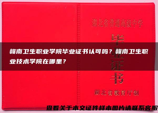 贛南衛生職業學院畢業證書認可嗎？贛南衛生職業技術學院在哪里？