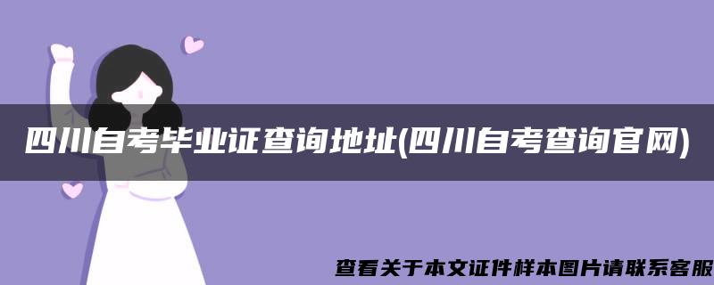 四川自考畢業證查詢地址(四川自考查詢官網)
