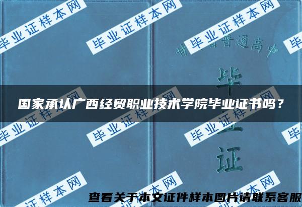 國家承認廣西經貿職業技術學院畢業證書嗎？