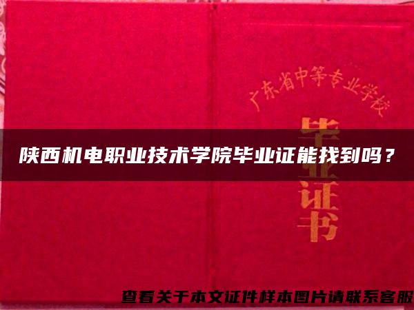 陜西機電職業技術學院畢業證能找到嗎？