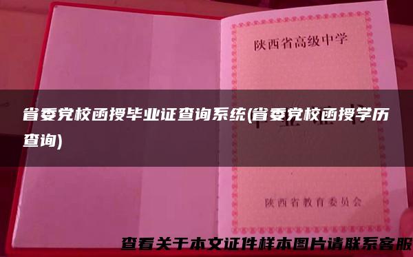 省委黨校函授畢業證查詢系統(省委黨校函授學歷查詢)