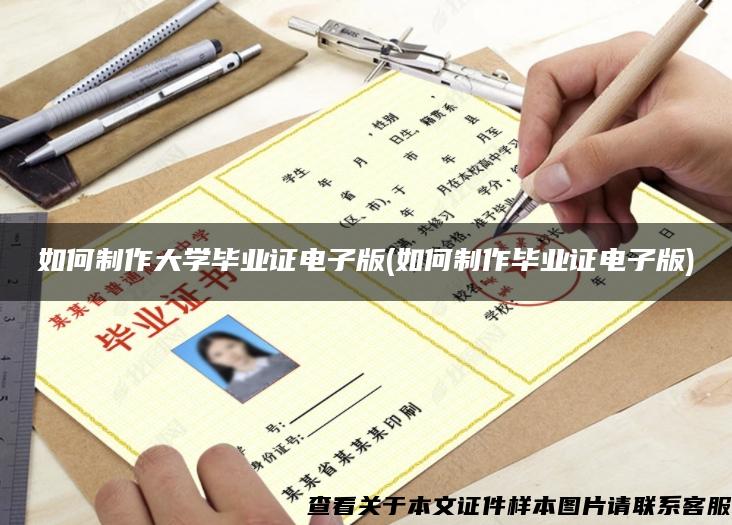 如何制作大學畢業證電子版(如何制作畢業證電子版)