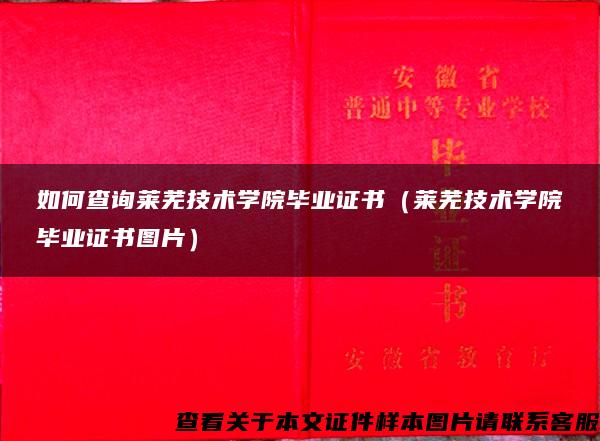 如何查詢萊蕪技術學院畢業證書（萊蕪技術學院畢業證書圖片）