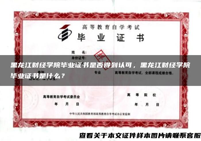 黑龍江財經學院畢業證書是否得到認可，黑龍江財經學院畢業證書是什么？