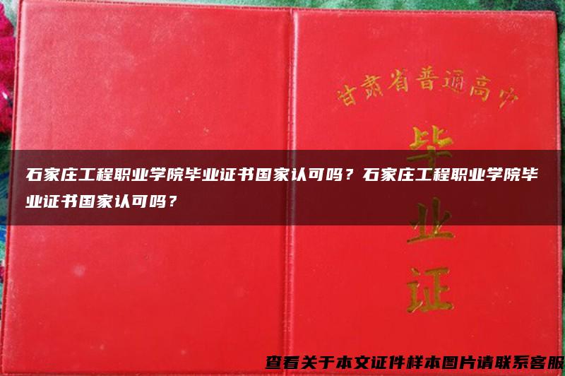 石家莊工程職業學院畢業證書國家認可嗎？石家莊工程職業學院畢業證書國家認可嗎？