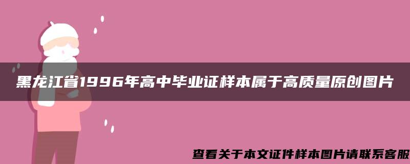 黑龍江省1996年高中畢業證樣本屬于高質量原創圖片