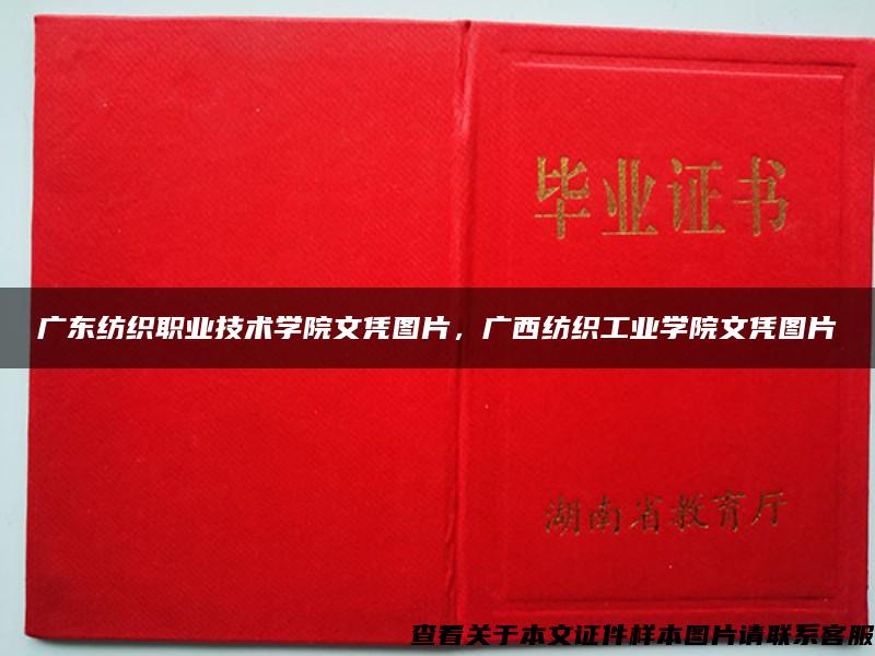 廣東紡織職業技術學院文憑圖片，廣西紡織工業學院文憑圖片
