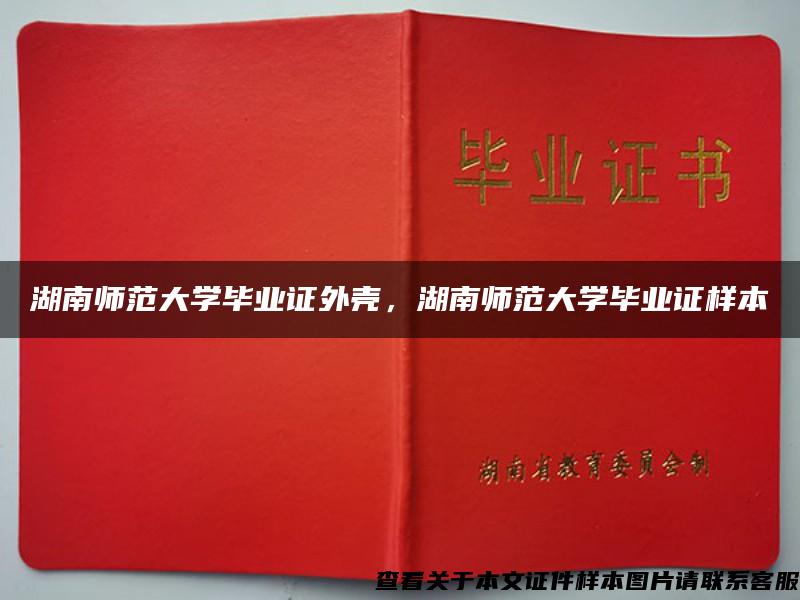 湖南師范大學畢業證外殼，湖南師范大學畢業證樣本