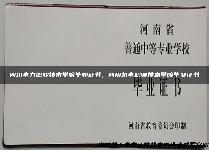 四川電力職業技術學院畢業證書，四川機電職業技術學院畢業證書