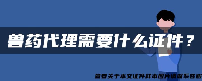 獸藥代理需要什么證件？