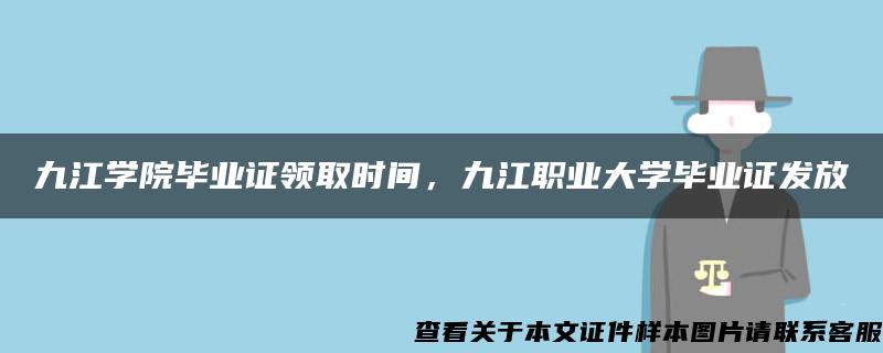九江學院畢業證領取時間，九江職業大學畢業證發放