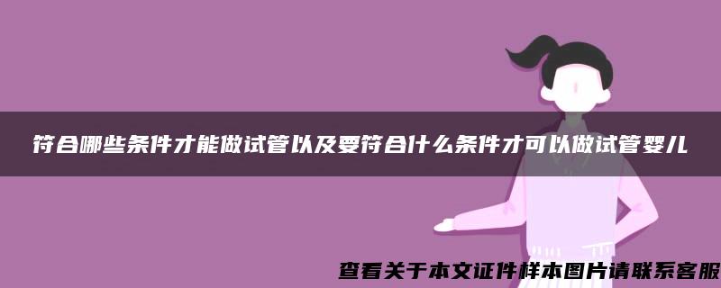 符合哪些條件才能做試管以及要符合什么條件才可以做試管嬰兒