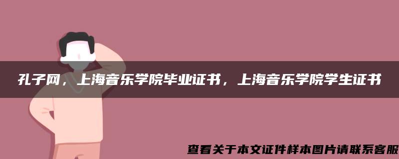 孔子網，上海音樂學院畢業證書，上海音樂學院學生證書