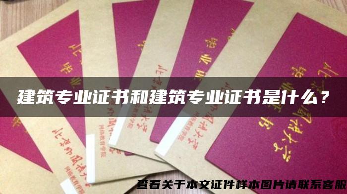 建筑專業證書和建筑專業證書是什么？