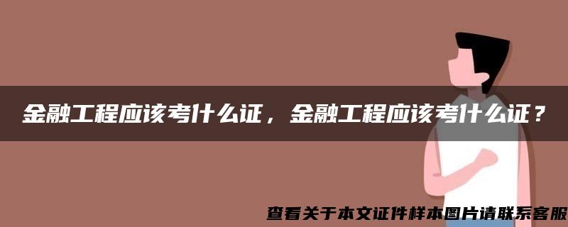 金融工程應該考什么證，金融工程應該考什么證？