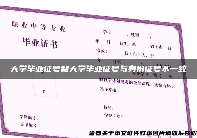 大學畢業證號和大學畢業證號與身份證號不一致