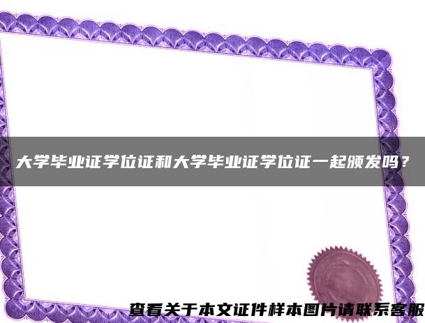 大學畢業證學位證和大學畢業證學位證一起頒發嗎？