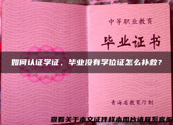 如何認證學證，畢業沒有學位證怎么補救？