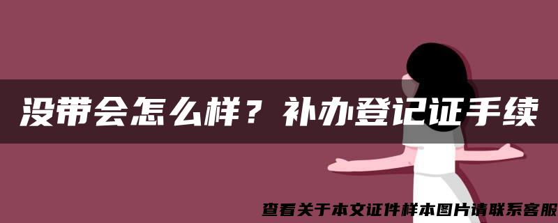 沒帶會怎么樣？補辦登記證手續