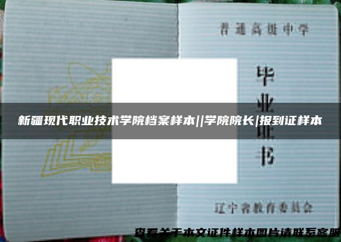 新疆現代職業技術學院檔案樣本||學院院長|報到證樣本