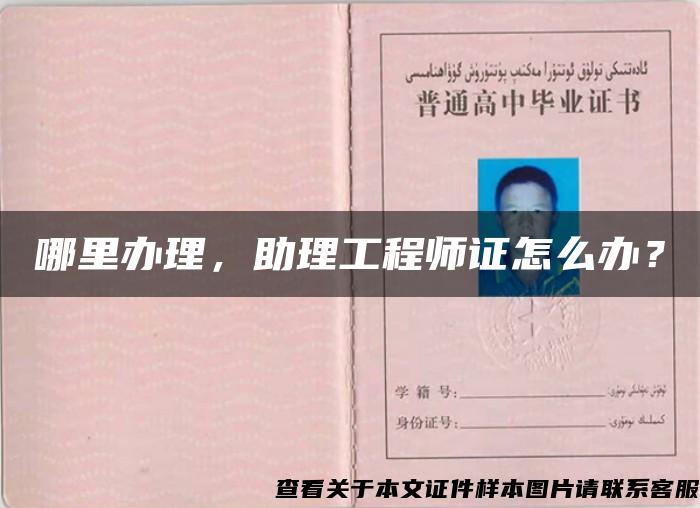 哪里辦理，助理工程師證怎么辦？