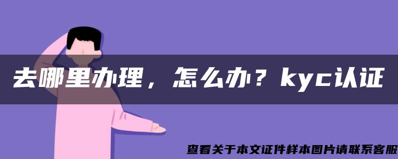 去哪里辦理，怎么辦？kyc認證