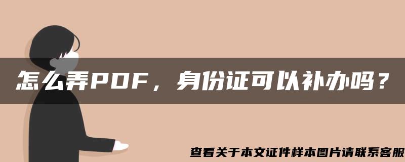 怎么弄PDF，身份證可以補辦嗎？