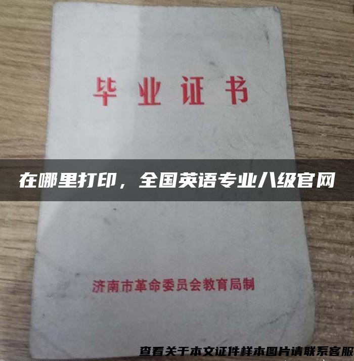 在哪里打印，全國英語專業八級官網