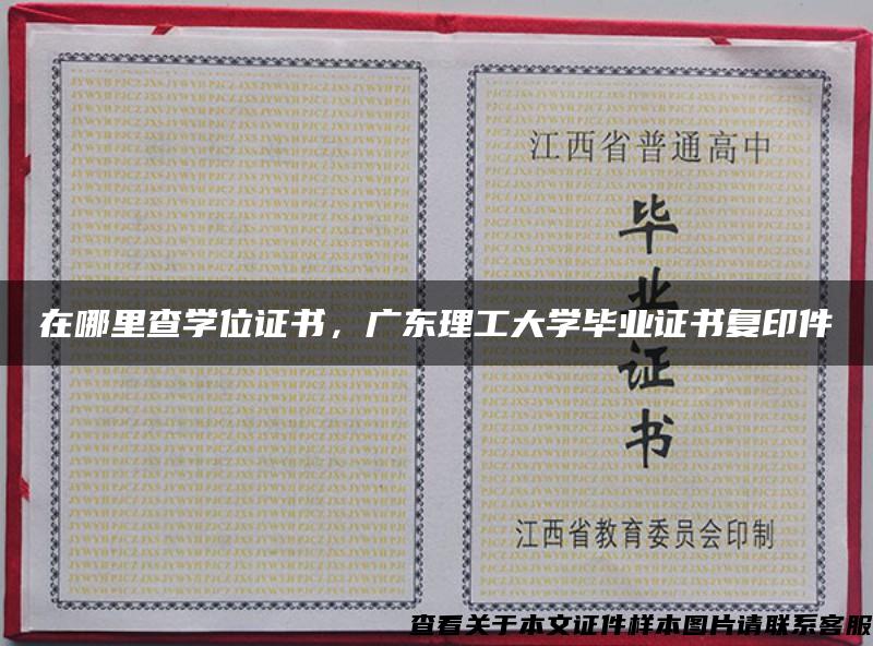 在哪里查學位證書，廣東理工大學畢業證書復印件