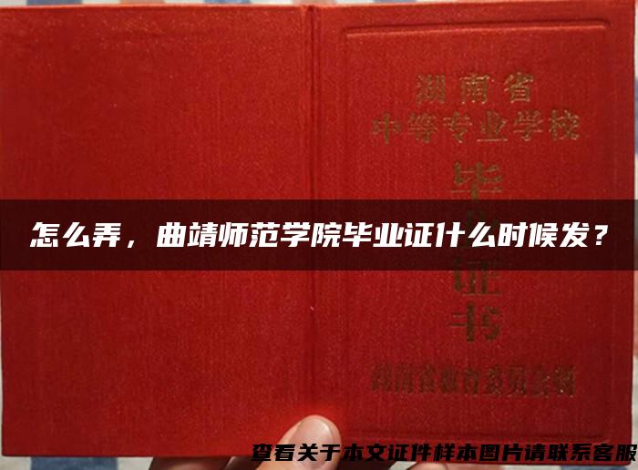 怎么弄，曲靖師范學院畢業證什么時候發？