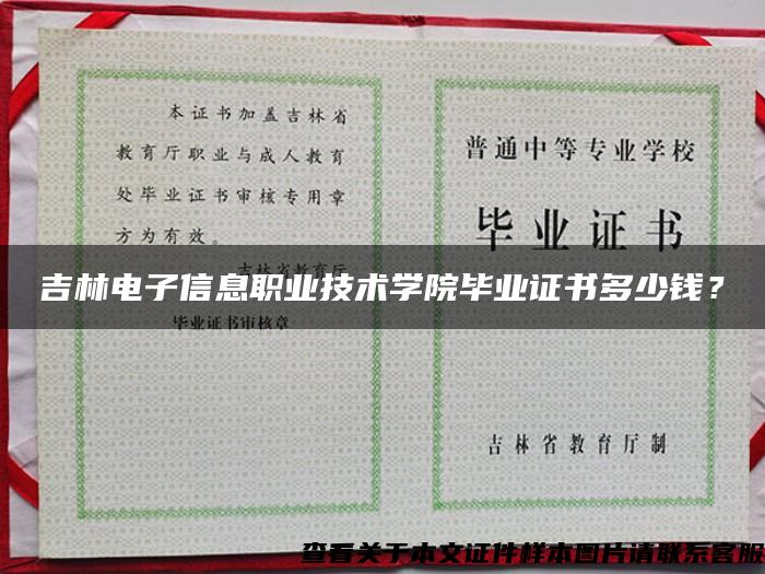 吉林電子信息職業技術學院畢業證書多少錢？
