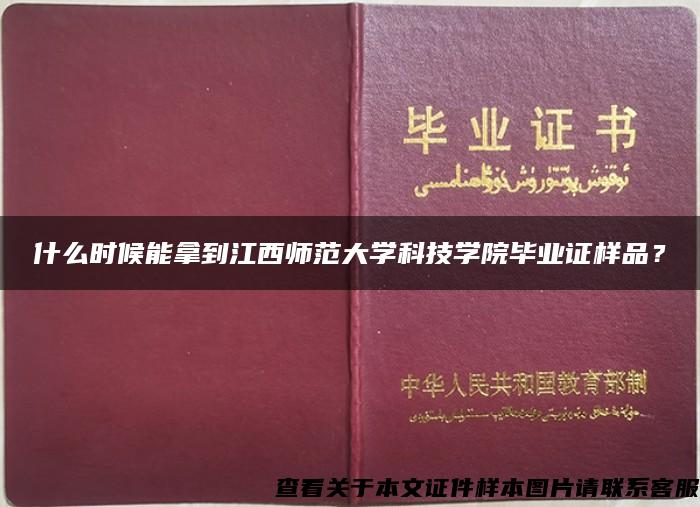 什么時候能拿到江西師范大學科技學院畢業證樣品？