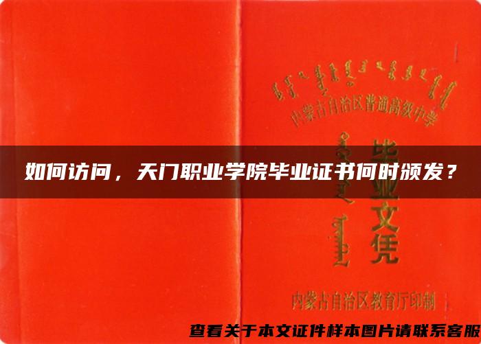 如何訪問，天門職業學院畢業證書何時頒發？