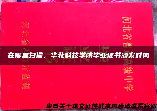 在哪里掃描，華北科技學院畢業證書頒發時間
