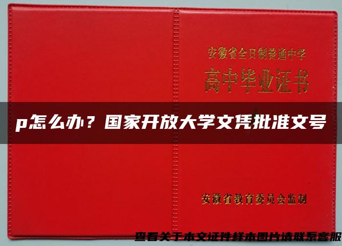 p怎么辦？國家開放大學文憑批準文號