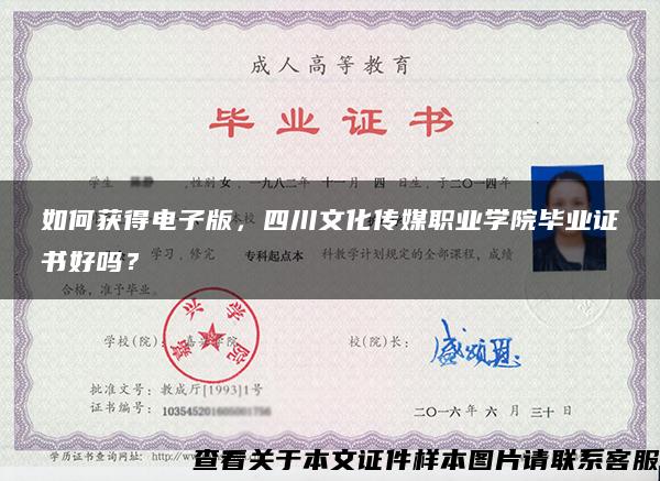 如何獲得電子版，四川文化傳媒職業學院畢業證書好嗎？